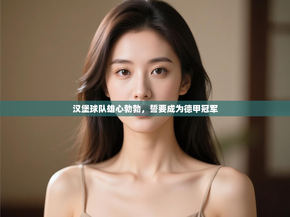 汉堡球队雄心勃勃，誓要成为德甲冠军  第2张