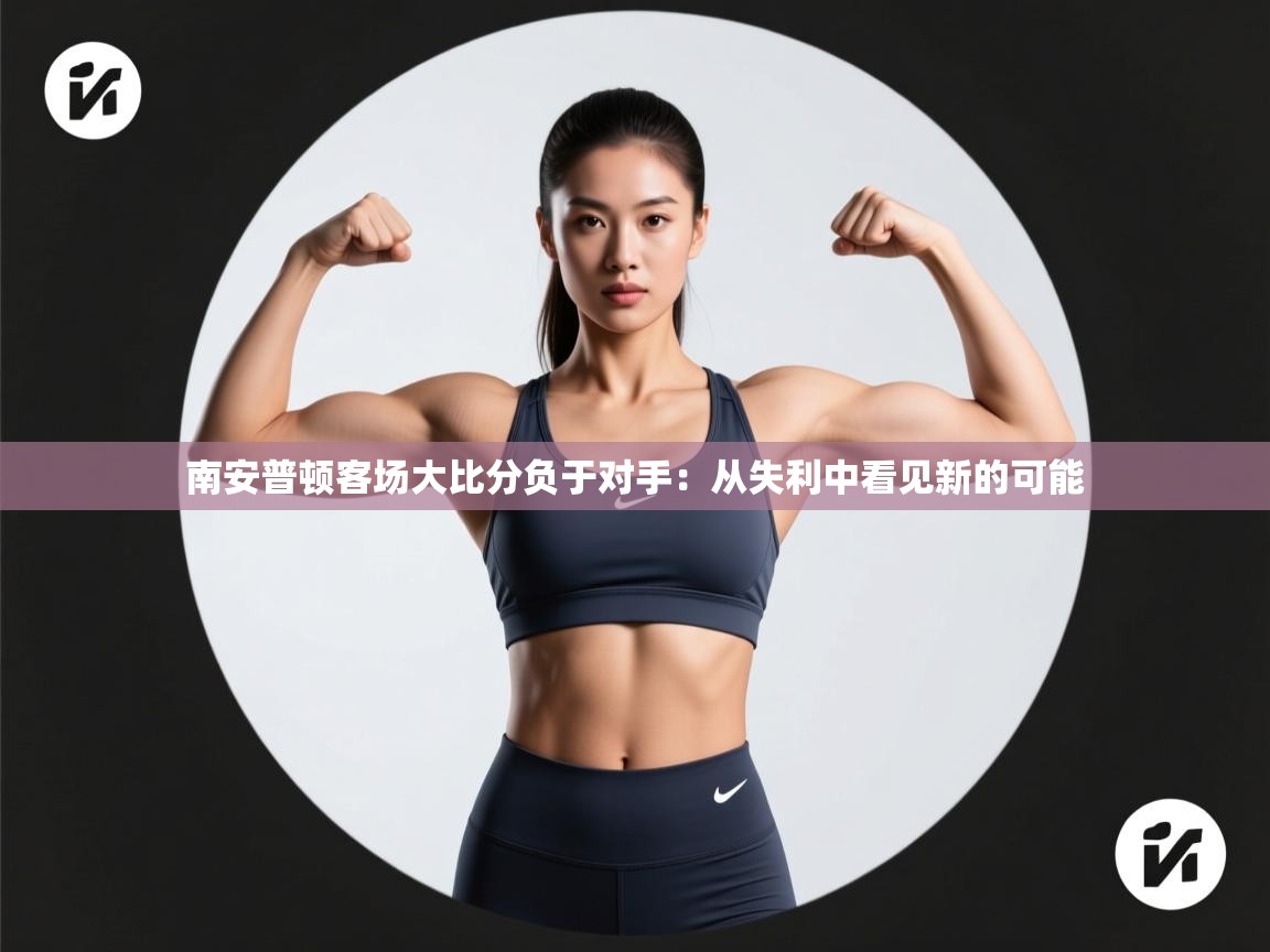 南安普顿客场大比分负于对手：从失利中看见新的可能  第2张