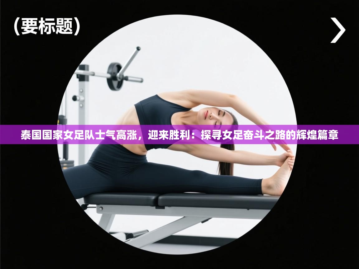 泰国国家女足队士气高涨，迎来胜利：探寻女足奋斗之路的辉煌篇章  第2张