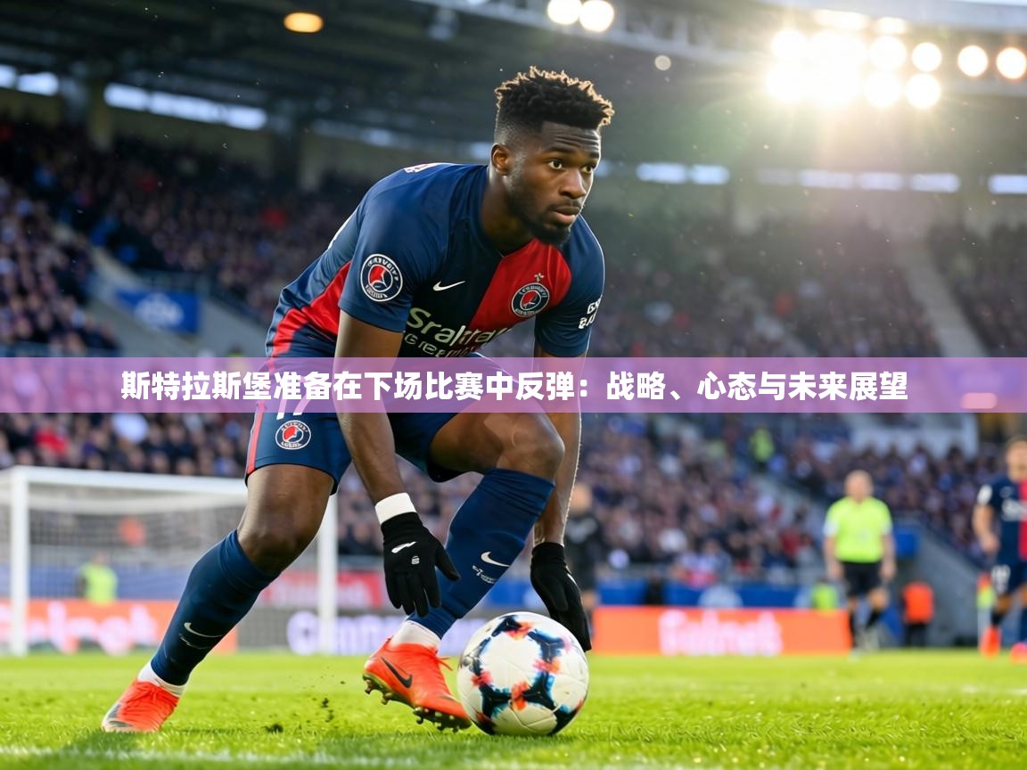 斯特拉斯堡准备在下场比赛中反弹：战略、心态与未来展望  第2张
